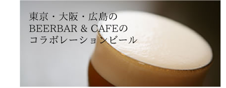 東京・大阪・広島のBEERBAR & CAFEのコラボレーションビール